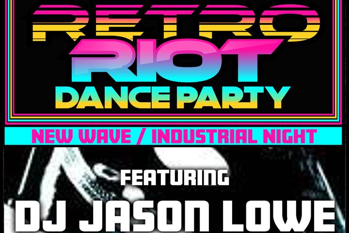 Retro Riot Dance Party Ft DJ Jason Lowe New Wave / Industrial Night